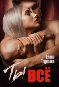 читать онлайн роман «Ты – всё» Елена Тодорова бесплатно