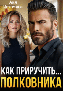 читать онлайн роман «Как приручить полковника» Аня Истомина бесплатно