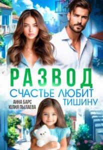 читать онлайн роман «Развод. Счастье любит тишину» Анна Барс , Юлия Пылаева бесплатно