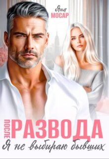 читать онлайн роман «После развода. Я не выбираю бывших» Яна Мосар бесплатно