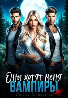 читать онлайн роман «Вампиры. Они хотят меня» Оксана Алексаева бесплатно