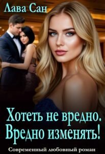 читать онлайн роман «Хотеть не вредно. Вредно изменять!» Лава Сан бесплатно