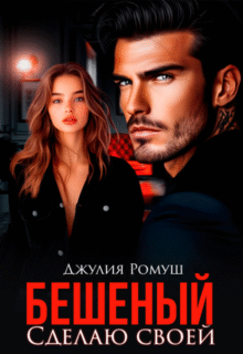 читать онлайн роман «Бешеный. Сделаю своей» Джулия Ромуш бесплатно