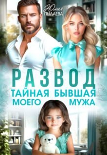 читать онлайн роман «Развод. Тайная бывшая моего мужа» Юлия Пылаева бесплатно