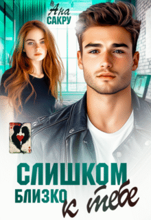 читать онлайн роман «Слишком близко к тебе» Ана Сакру бесплатно