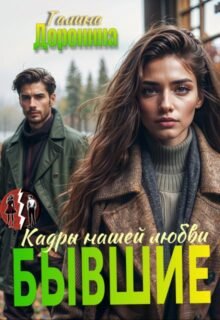 читать онлайн роман «Бывшие. Кадры нашей любви» Галина Доронина бесплатно