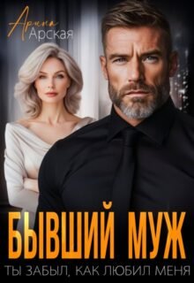 читать онлайн роман «Бывший муж. Ты забыл, как любил меня» Арина Арская бесплатно