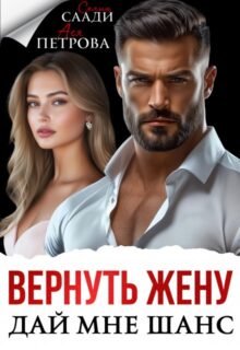читать онлайн роман «Вернуть жену. Дай мне шанс» Ася Петрова , Селин Саади бесплатно
