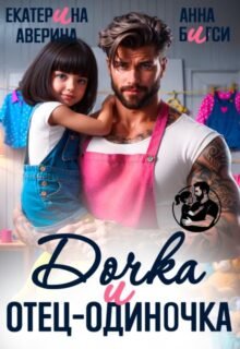 читать онлайн роман «Дочка и отец-одиночка» Анна Бигси, Екатерина Аверина бесплатно