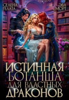 читать онлайн роман «Истинная Ботанша для Властных Драконов» Селена Гелата, Эва Морт бесплатно
