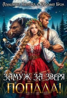 читать онлайн роман «Замуж за зверя. Попала!» Александра Няпушка, Каролина Бром бесплатно