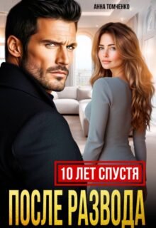 читать онлайн роман «После развода. Десять лет спустя» Анна Томченко бесплатно