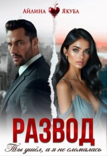 читать онлайн роман «Развод. Ты ушёл, а я не сломалась» Айлина Якуба бесплатно