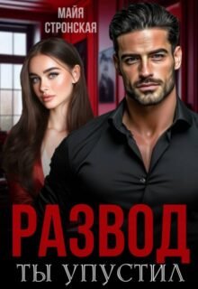 читать онлайн роман «Развод. Ты упустил» Майя Стронская бесплатно