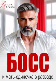 читать онлайн роман «Босс и мать-одиночка в разводе» Арина Арская бесплатно