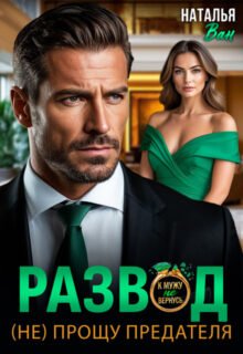 читать онлайн роман «Развод. (не) прощу предателя» Наталья Ван бесплатно