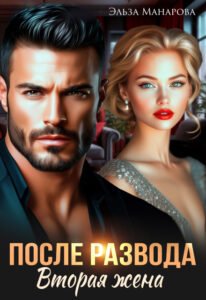 читать онлайн роман «После развода. Вторая жена» Эльза Манарова бесплатно
