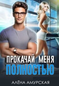 читать онлайн роман «Прокачай меня полностью» Алёна Амурская бесплатно