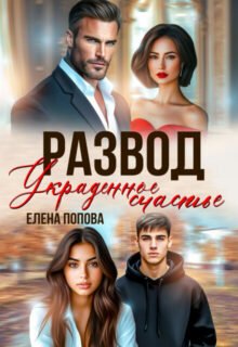 читать онлайн роман «Развод. Украденное счастье» Елена Попова бесплатно