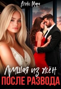 читать онлайн роман«После развода. Лучшая из жён» Алекс Мара бесплатно