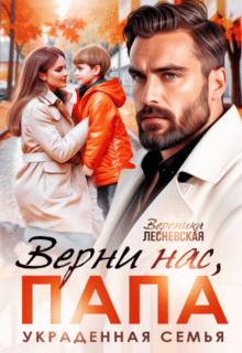 читать онлайн роман «Верни нас, папа! Украденная семья» Вероника Лесневская бесплатно