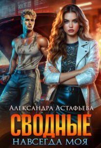 читать онлайн роман «Сводные. Навсегда моя» Александра Астафьева бесплатно