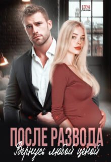 читать онлайн роман «После развода. Вернусь любой ценой» Елена Левашова бесплатно