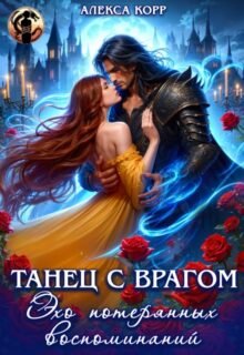 читать онлайн роман «Танец С Врагом. Эхо потерянных воспоминаний» Алекса Корр бесплатно
