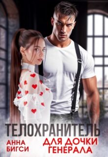 читать онлайн роман «Телохранитель для дочки генерала» Анна Бигси бесплатно