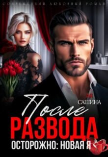 читать онлайн роман «После развода. Осторожно: новая я» Ая Сашина бесплатно