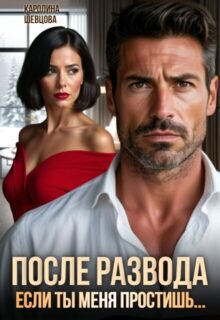 «После развода. Если ты меня простишь...» Каролина Шевцова