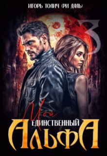 Скачать полную книгу «Мой единственный Альфа» Игорь Толич, Ри Даль бесплатно в формате fb2(фб2), epub(епаб)