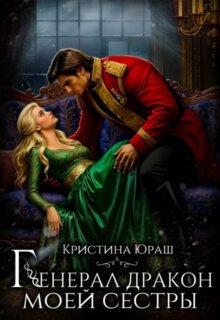 Скачать полную книгу «Генерал дракон моей сестры» Кристина Юраш бесплатно в формате fb2(фб2), epub(епаб)