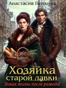 Скачать полную книгу «Хозяйка старой лавки. Новая жизнь после развода!» Анастасия Пенкина бесплатно в формате fb2(фб2), epub(епаб)