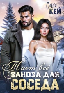 Скачать полную книгу «Заноза для соседа. Тает все» Саша Кей бесплатно в формате fb2(фб2), epub(епаб)