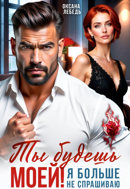 Скачать полную книгу «Ты будешь моей! Я больше не спрашиваю» Оксана Лебедь бесплатно в формате fb2(фб2), epub(епаб)