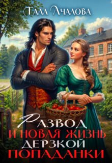 Скачать полную книгу «Развод и новая жизнь дерзкой попаданки» Тала Ачалова бесплатно в формате fb2(фб2), epub(епаб)