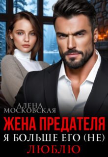 Скачать полную книгу «Жена предателя. Я больше его (не) люблю» Алена Московская бесплатно в формате fb2(фб2), epub(епаб)