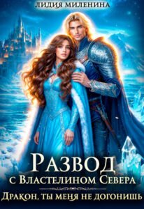 Читать онлайн полностью книгу «Развод с Властелином севера. Дракон, ты меня не догонишь!» Лидия Миленина бесплатно