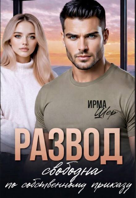 Скачать полную книгу «Развод. Свободна по собственному приказу» Ирма Шер бесплатно в формате fb2(фб2), epub(епаб)