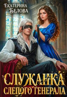 Скачать полную книгу «Служанка слепого генерала» Белова Екатерина бесплатно в формате fb2(фб2), epub(епаб)